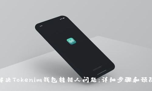 如何解决Tokenim钱包转错人问题：详细步骤和预防措施