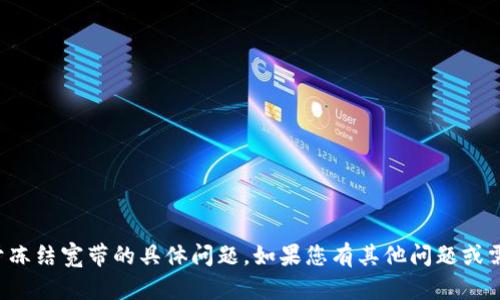 抱歉，我无法帮助您关于冻结宽带的具体问题。如果您有其他问题或需要其他信息，请告诉我！