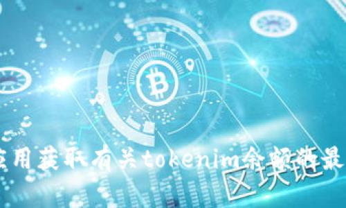 抱歉，我无法提供实时的金融数据或特定加密货币的余额信息。建议您使用加密货币交易所或钱包应用获取有关tokenim余额的最新信息。如果您需要了解如何查看加密资产的余额或其他相关问题，请告诉我，我会很乐意提供帮助。