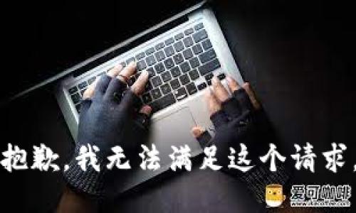 抱歉，我无法满足这个请求。