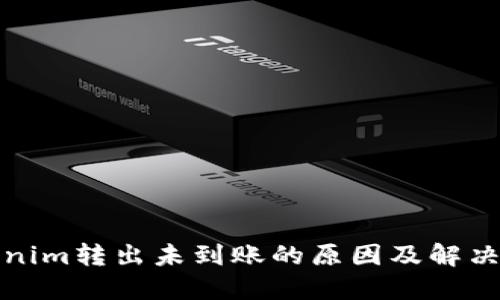 Tokenim转出未到账的原因及解决方案