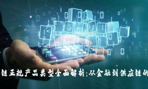 区块链正规产品类型全面解析：从金融到供应链的应用