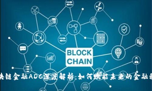 区块链金融ADC深度解析：如何赋能未来的金融科技