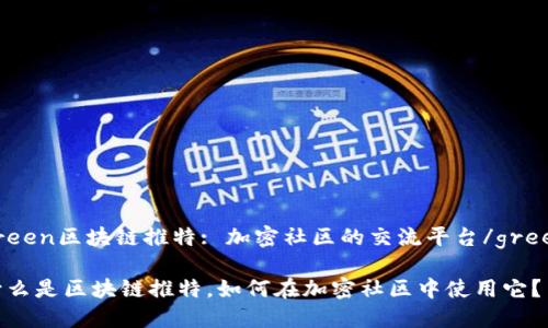 green区块链推特: 加密社区的交流平台/green

什么是区块链推特，如何在加密社区中使用它？